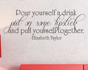 Stickers Vinyl Decal Quote - Elizabeth Taylor - Pour yourself a drink ...