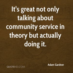 It's great not only talking about community service in theory but ...