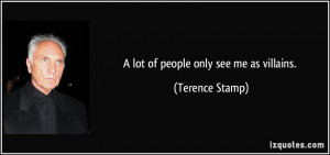 lot of people only see me as villains. - Terence Stamp