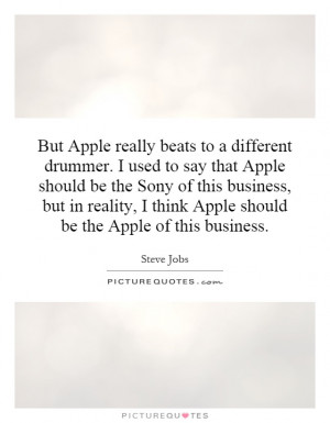 really beats to a different drummer. I used to say that Apple should ...
