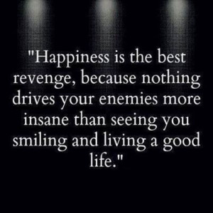 Happiness is the best revenge...