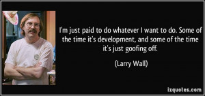 ... development, and some of the time it's just goofing off. - Larry Wall