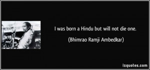was born a Hindu but will not die one. - Bhimrao Ramji Ambedkar