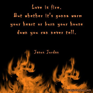 Love is fire.