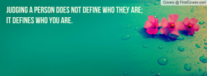 judging a person does not define who they are;it defines who you are ...