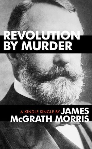 Revolution By Murder: Emma Goldman, Alexander Berkman, and the Plot to ...