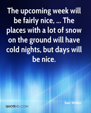 The upcoming week will be fairly nice, ... The places with a lot of ...