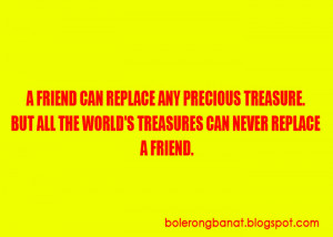 friend can replace any precious treasure. But all the worlds ...