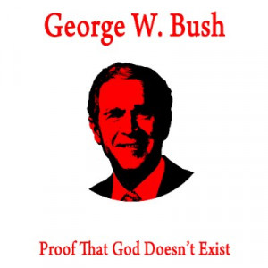 george_w_bush_proof_that_god_doesnt_exist_tshirt ...