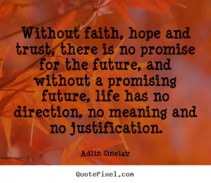 Without faith, hope and trust, there is no promise for the future, and ...