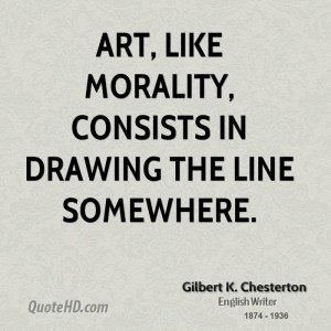 Art, like morality, consists in drawing the line somewhere.