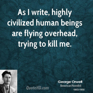 As I write, highly civilized human beings are flying overhead, trying ...