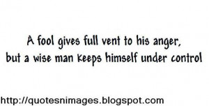 fool gives full vent to his anger, but a wise man keepshimself under ...