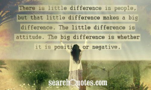 ... is attitude. The big difference is whether it is positive or negative