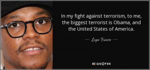 In my fight against terrorism, to me, the biggest terrorist is Obama ...