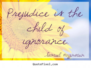 Samuel Hoffenstein picture quotes - Prejudice is the child of ...