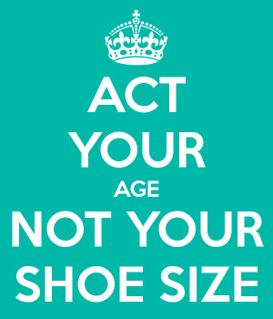 act your age not your shoe size