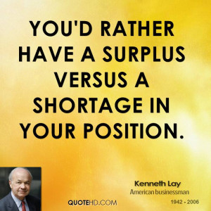 You'd rather have a surplus versus a shortage in your position.