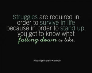 Struggles are required in order to survive in life because in order to ...