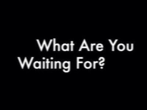 What are you waiting for? Life. Quote.
