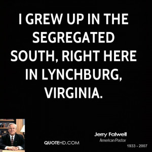 grew up in the segregated South, right here in Lynchburg, Virginia.