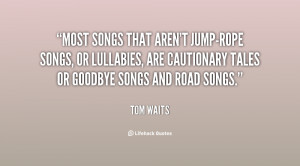 Most songs that aren't jump-rope songs, or lullabies, are cautionary ...