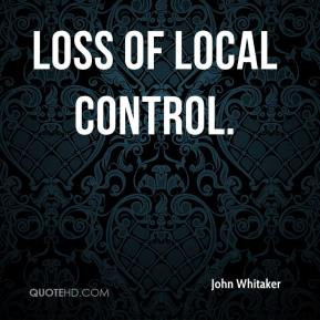 loss of local control. - John Whitaker