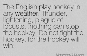 ... Hockey. Do Not Fight The Hockey, For The Hockey Will Win. - Maureen