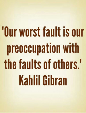 Khalil Gibran Focus on a better you rather than critiquing everyone ...