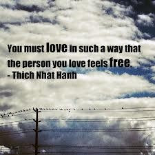 ... in such a way that the person you love feels free. - Thich Nhat Hanh