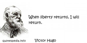 Victor Hugo - When liberty returns, I will return.