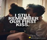 Back > Quotes For > I Still Remember Our First Kiss Quotes