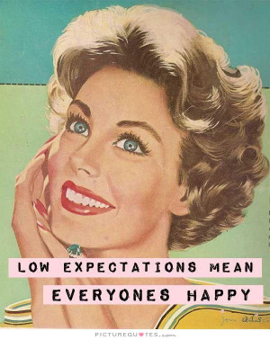 Low expectations mean everyone's happy Picture Quote #1