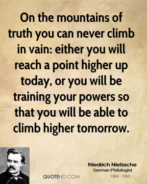 On the mountains of truth you can never climb in vain: either you will ...