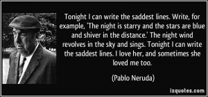 Tonight I can write the saddest lines. Write, for example, 'The night ...