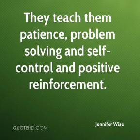 ... patience, problem solving and self-control and positive reinforcement