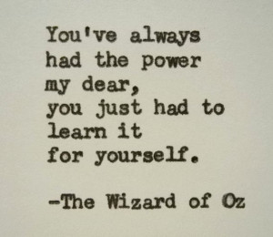 ... power my dear, you just had to learn it for yourself. The Wizard of Oz