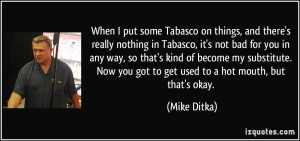 Tabasco on things, and there's really nothing in Tabasco, it's not bad ...