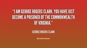 quote-George-Rogers-Clark-i-am-george-rogers-clark-you-have-72110.png