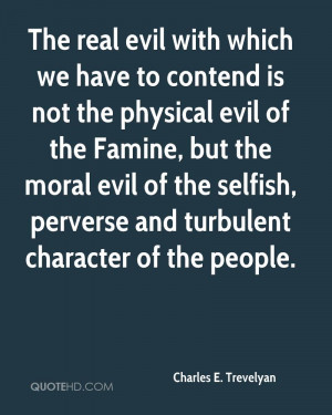 The real evil with which we have to contend is not the physical evil ...