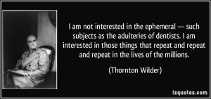 am not interested in the ephemeral — such subjects as the ...
