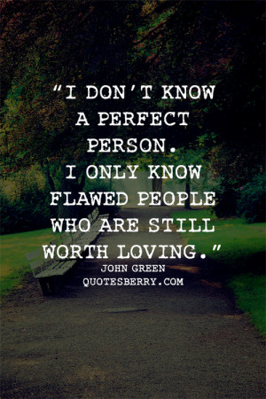 don’t know a perfect person. I only know flawed people who are ...