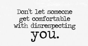 Don't let someone get comfortable with disrespecting you-SayQuotable ...