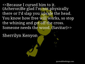 ... off the cross. Someone needs the wood. (Savitar)– Sherrilyn Kenyon
