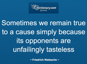 true to a cause simply because its opponents are unfailingly tasteless ...