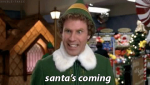 Buddy the Elf : “SANTA! OH MY GOD! SANTA’S COMING! I KNOW HIM! I ...