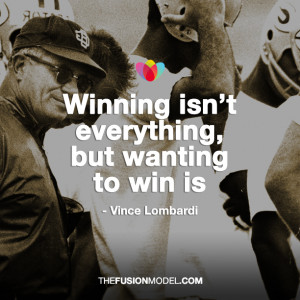 Winning isn’t everything, but wanting to win is’ Vince Lombardi
