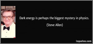 Dark energy is perhaps the biggest mystery in physics. - Steve Allen