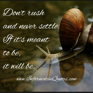 Nothing is ever gained by rushing it and no one need ever settle, just ...