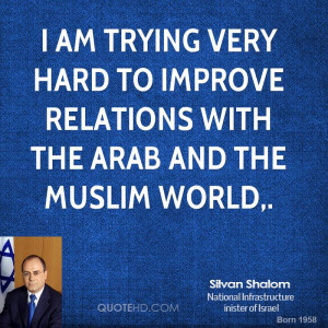 am trying very hard to improve relations with the Arab and the ...
